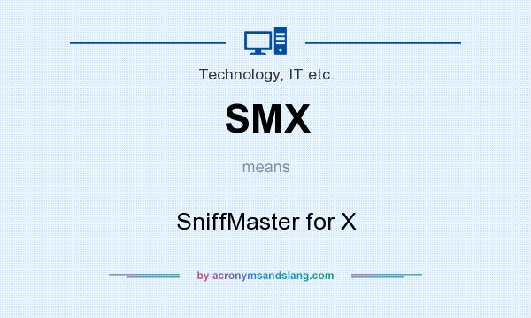 What does SMX mean? It stands for SniffMaster for X