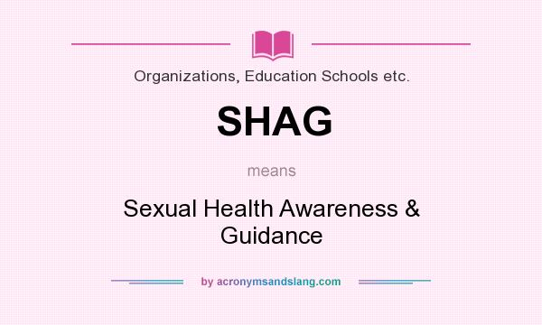 What does SHAG mean? It stands for Sexual Health Awareness & Guidance