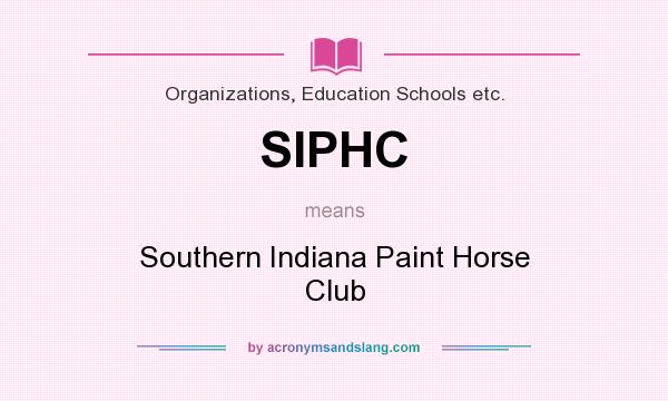 What does SIPHC mean? It stands for Southern Indiana Paint Horse Club