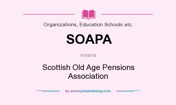 What does SOAPA mean? It stands for Scottish Old Age Pensions Association
