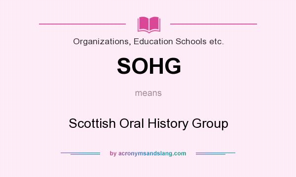 What does SOHG mean? It stands for Scottish Oral History Group