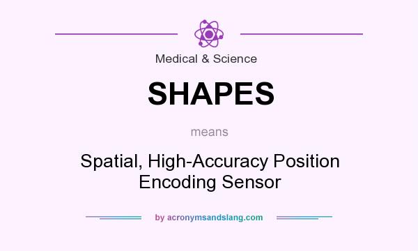 What does SHAPES mean? It stands for Spatial, High-Accuracy Position Encoding Sensor