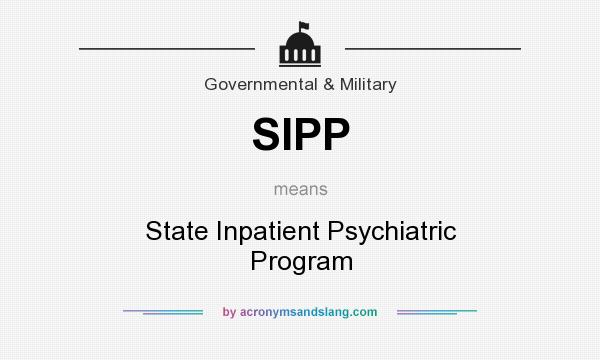 What does SIPP mean? It stands for State Inpatient Psychiatric Program