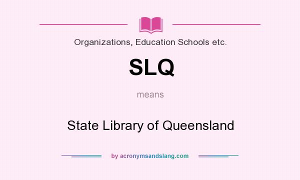 What does SLQ mean? It stands for State Library of Queensland