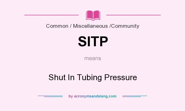 What does SITP mean? It stands for Shut In Tubing Pressure