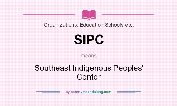 What does SIPC mean? It stands for Southeast Indigenous Peoples` Center