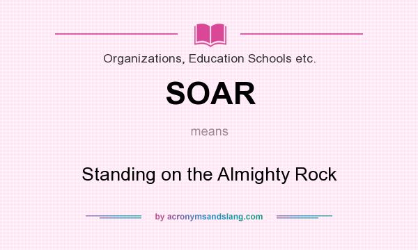 What does SOAR mean? It stands for Standing on the Almighty Rock