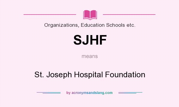 What does SJHF mean? It stands for St. Joseph Hospital Foundation