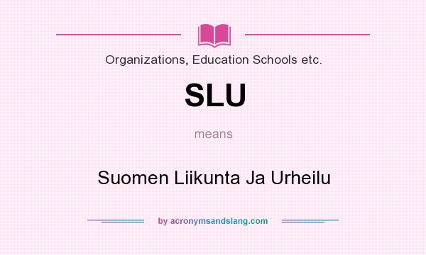 What does SLU mean? It stands for Suomen Liikunta Ja Urheilu