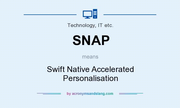 What does SNAP mean? It stands for Swift Native Accelerated Personalisation