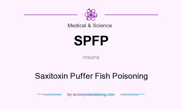 What does SPFP mean? It stands for Saxitoxin Puffer Fish Poisoning