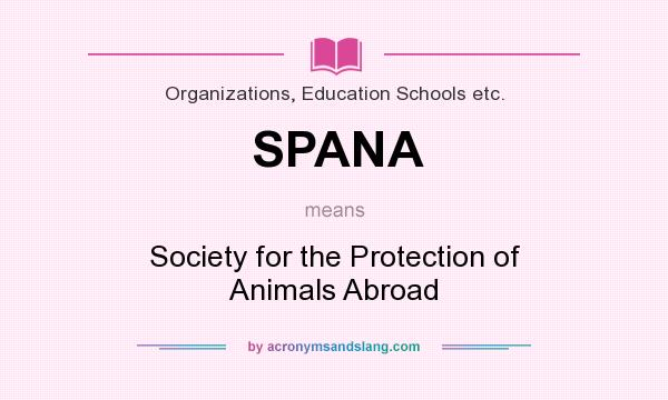 What does SPANA mean? It stands for Society for the Protection of Animals Abroad