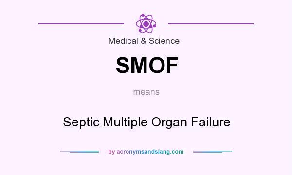 What does SMOF mean? It stands for Septic Multiple Organ Failure