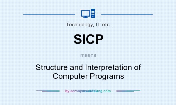What does SICP mean? It stands for Structure and Interpretation of Computer Programs