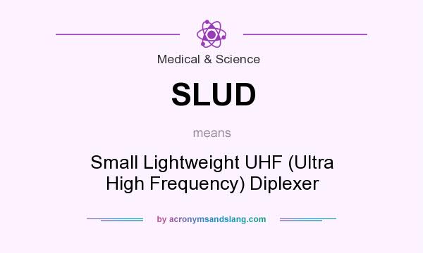 What does SLUD mean? It stands for Small Lightweight UHF (Ultra High Frequency) Diplexer