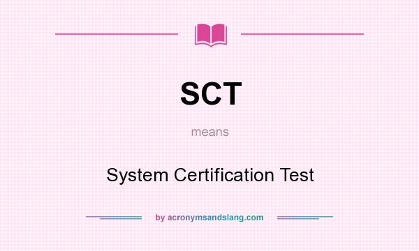 What does SCT mean? It stands for System Certification Test
