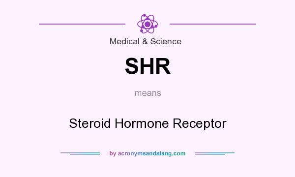 What does SHR mean? It stands for Steroid Hormone Receptor