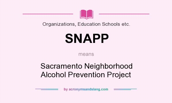 What does SNAPP mean? It stands for Sacramento Neighborhood Alcohol Prevention Project