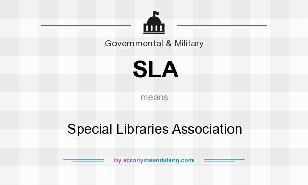 What does SLA mean? It stands for Special Libraries Association