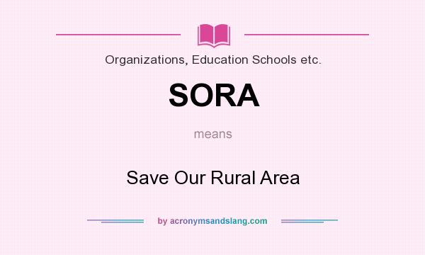 What does SORA mean? It stands for Save Our Rural Area