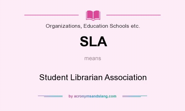 What does SLA mean? It stands for Student Librarian Association