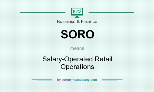 What does SORO mean? It stands for Salary-Operated Retail Operations