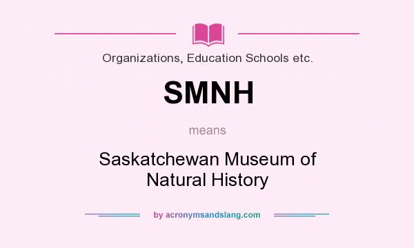 What does SMNH mean? It stands for Saskatchewan Museum of Natural History