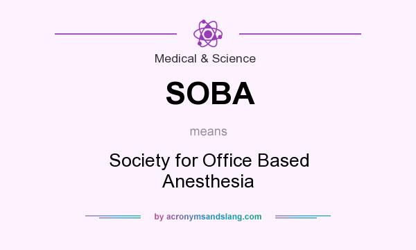 What does SOBA mean? It stands for Society for Office Based Anesthesia