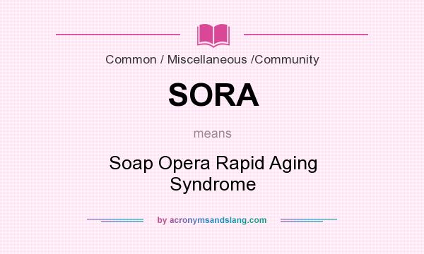 What does SORA mean? It stands for Soap Opera Rapid Aging Syndrome