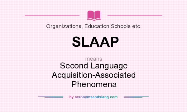 What does SLAAP mean? It stands for Second Language Acquisition-Associated Phenomena