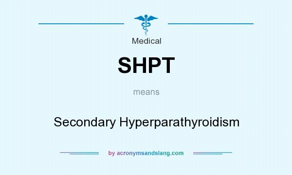What does SHPT mean? It stands for Secondary Hyperparathyroidism