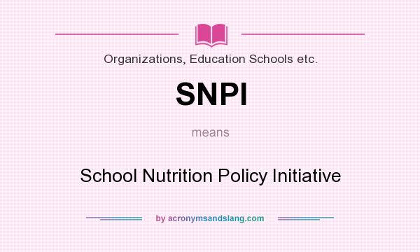 What does SNPI mean? It stands for School Nutrition Policy Initiative