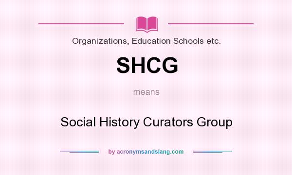 What does SHCG mean? It stands for Social History Curators Group