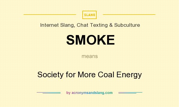 What does SMOKE mean? It stands for Society for More Coal Energy