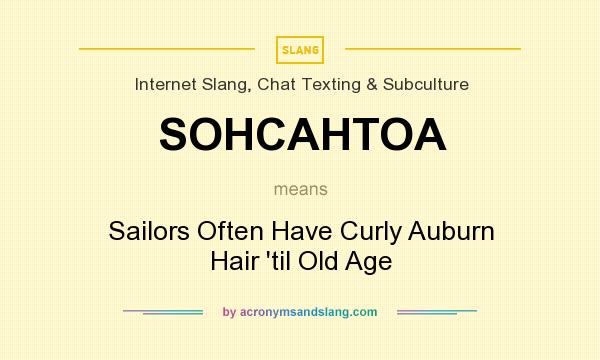 What does SOHCAHTOA mean? It stands for Sailors Often Have Curly Auburn Hair `til Old Age