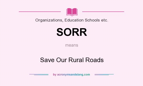 What does SORR mean? It stands for Save Our Rural Roads