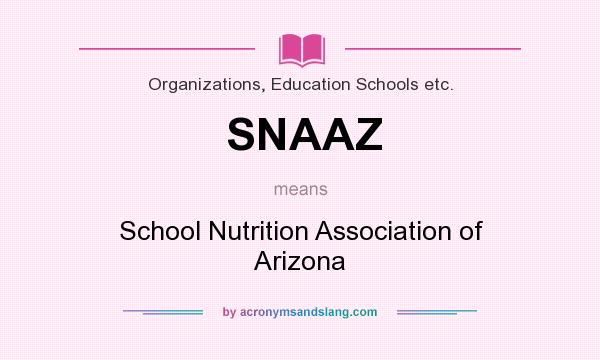 What does SNAAZ mean? It stands for School Nutrition Association of Arizona