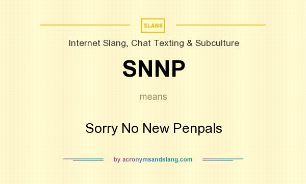 What does SNNP mean? It stands for Sorry No New Penpals