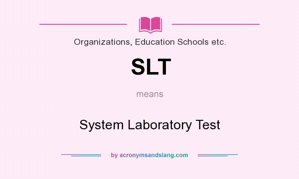 What does SLT mean? It stands for System Laboratory Test