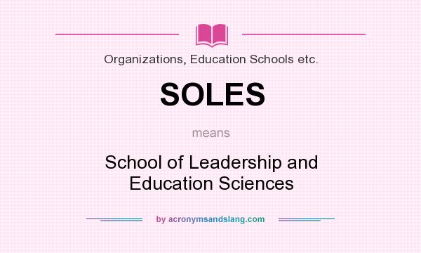 What does SOLES mean? It stands for School of Leadership and Education Sciences