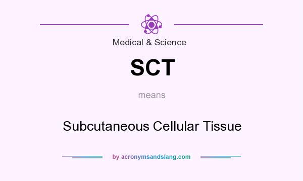 What does SCT mean? It stands for Subcutaneous Cellular Tissue