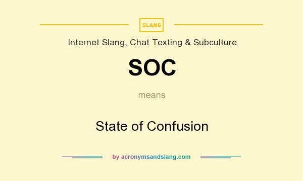 What does SOC mean? It stands for State of Confusion