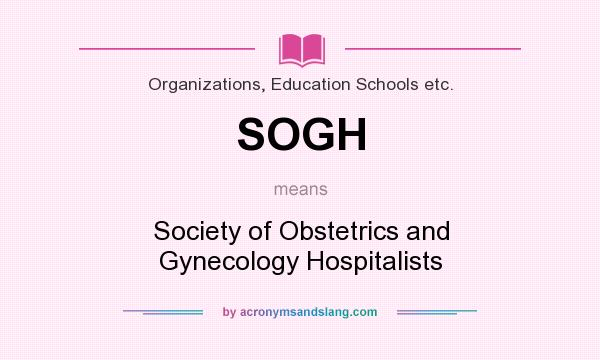 What does SOGH mean? It stands for Society of Obstetrics and Gynecology Hospitalists