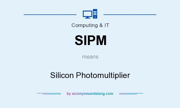 What does SIPM mean? It stands for Silicon Photomultiplier