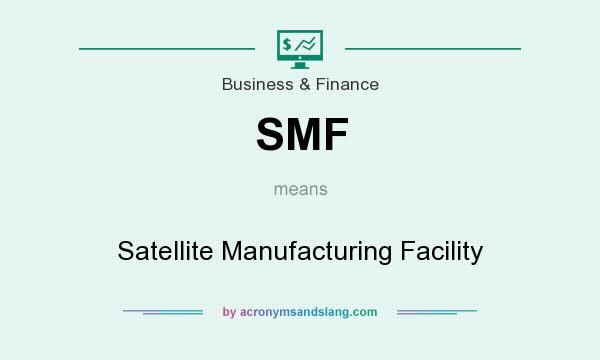 What does SMF mean? It stands for Satellite Manufacturing Facility