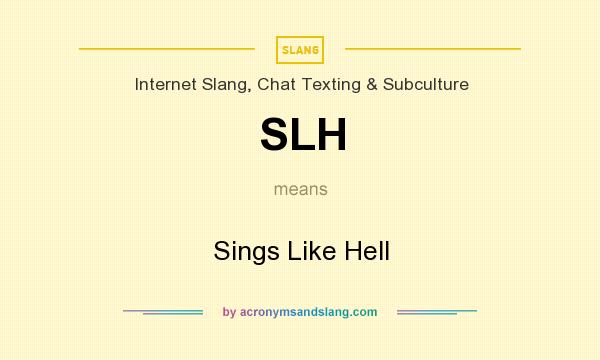 What does SLH mean? It stands for Sings Like Hell