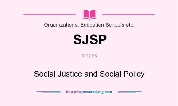 What does SJSP mean? It stands for Social Justice and Social Policy