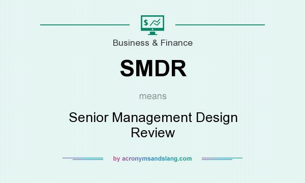 What does SMDR mean? It stands for Senior Management Design Review