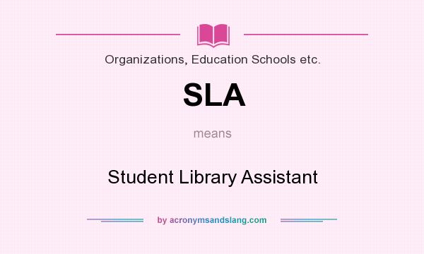 What does SLA mean? It stands for Student Library Assistant
