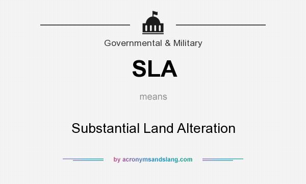 What does SLA mean? It stands for Substantial Land Alteration